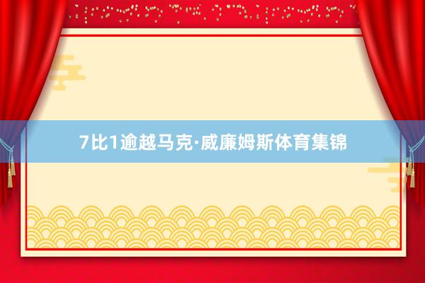7比1逾越马克·威廉姆斯体育集锦