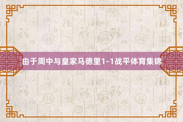 由于周中与皇家马德里1-1战平体育集锦