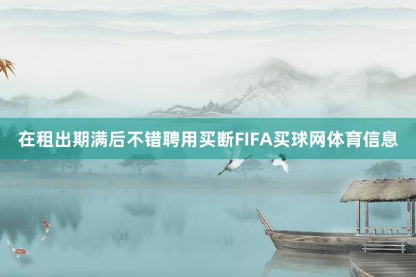 在租出期满后不错聘用买断FIFA买球网体育信息