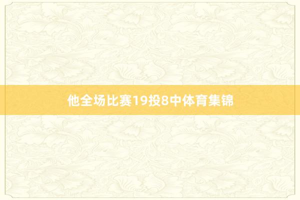 他全场比赛19投8中体育集锦