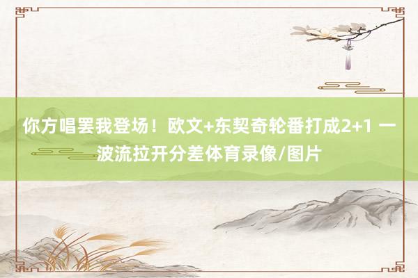 你方唱罢我登场！欧文+东契奇轮番打成2+1 一波流拉开分差体育录像/图片