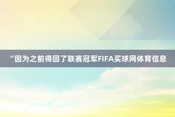 “因为之前得回了联赛冠军FIFA买球网体育信息