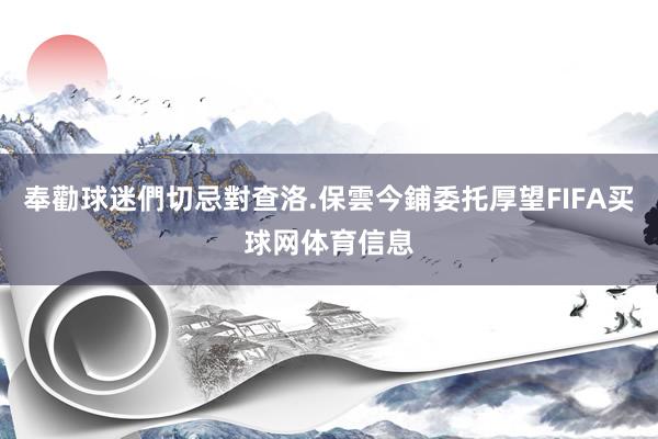 奉勸球迷們切忌對查洛.保雲今鋪委托厚望FIFA买球网体育信息
