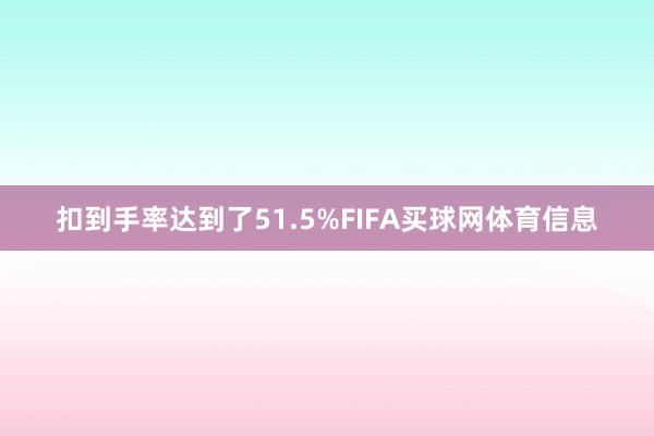 扣到手率达到了51.5%FIFA买球网体育信息