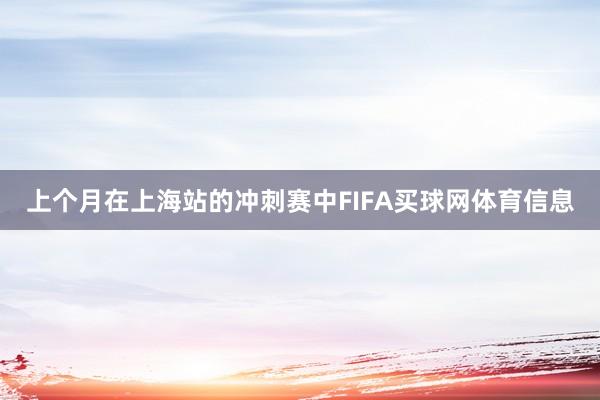 上个月在上海站的冲刺赛中FIFA买球网体育信息