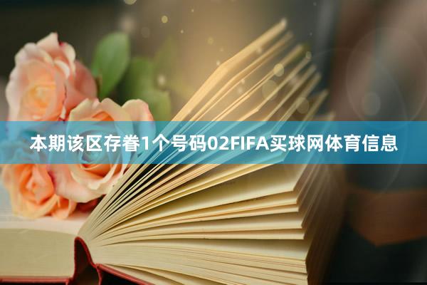 本期该区存眷1个号码02FIFA买球网体育信息