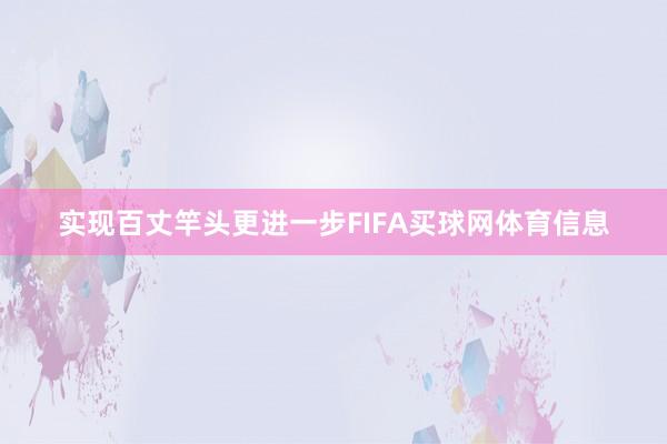 实现百丈竿头更进一步FIFA买球网体育信息