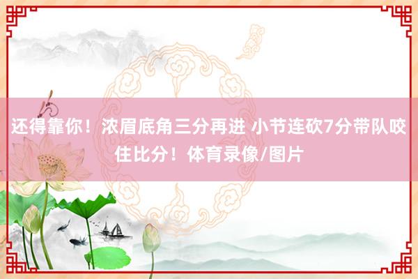还得靠你！浓眉底角三分再进 小节连砍7分带队咬住比分！体育录像/图片