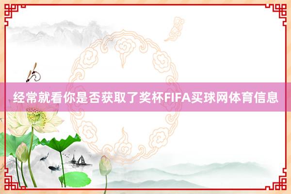 经常就看你是否获取了奖杯FIFA买球网体育信息