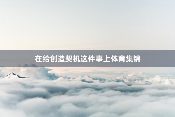 在给创造契机这件事上体育集锦