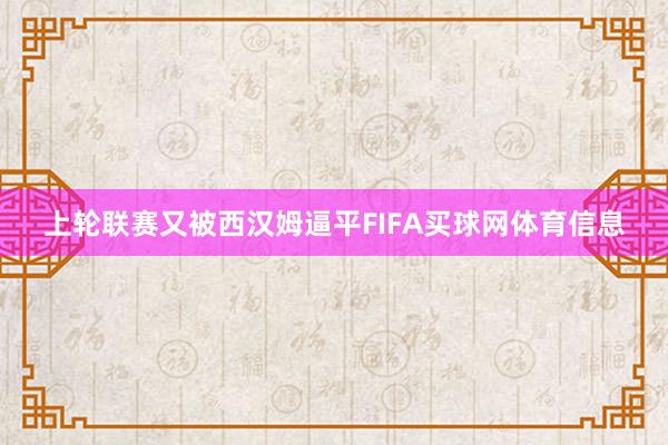 上轮联赛又被西汉姆逼平FIFA买球网体育信息